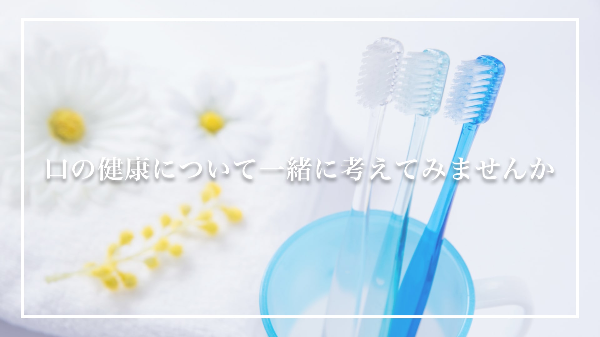 口の健康について一緒に考えてみませんか